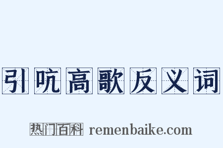 引吭高歌反义词是什么意思的图片